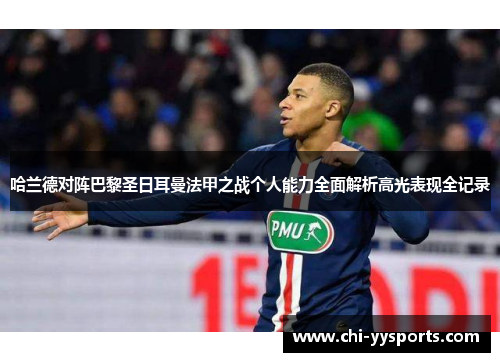 哈兰德对阵巴黎圣日耳曼法甲之战个人能力全面解析高光表现全记录