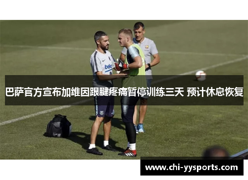 巴萨官方宣布加维因跟腱疼痛暂停训练三天 预计休息恢复