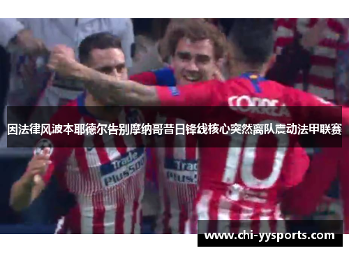 因法律风波本耶德尔告别摩纳哥昔日锋线核心突然离队震动法甲联赛